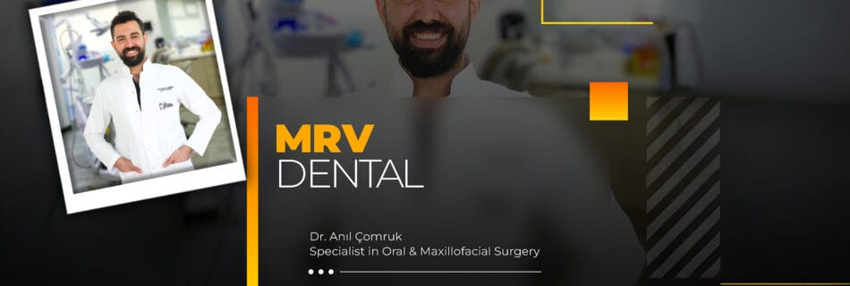 Antalya MRV Dental – Dr. Anıl Çomruk, Ağız, Diş ve Çene Cerrahisi Uzmanı